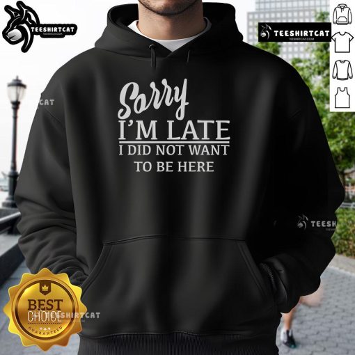 Official Sorry I'm Late I Did Not Want To Be Here Hoodie in black, featuring bold white lettering on the front.