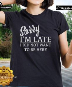 Official Sorry I'm Late I Did Not Want to Be Here Ladies Tee in stylish design, perfect for casual outings and humor lovers.