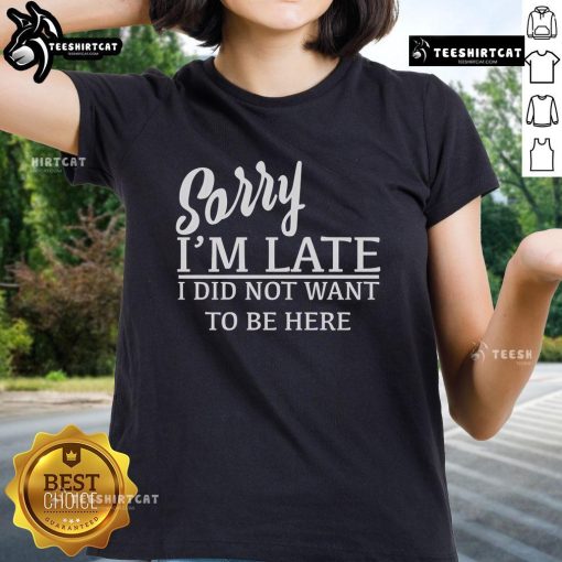 Official Sorry I'm Late I Did Not Want to Be Here Ladies Tee in stylish design, perfect for casual outings and humor lovers.