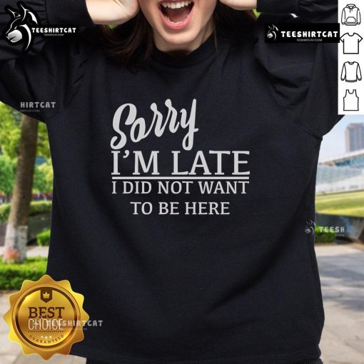 Official Sorry I'm Late I Did Not Want To Be Here Sweatshirt in black with bold white lettering, perfect for casual wear.