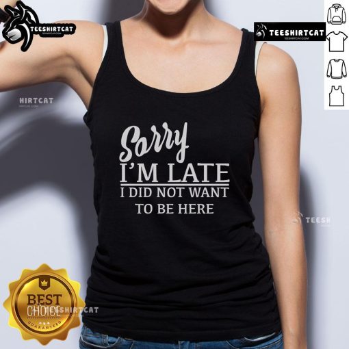 Official Sorry I'm Late I Did Not Want To Be Here Tank Top in black, featuring bold white text on a casual sleeveless design.