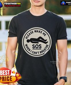 Official SOS Please Wake Me When I Can't Breathe T-Shirt design featuring bold text on a stylish tee.