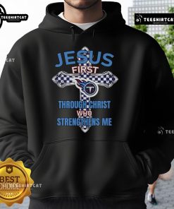 Official Tennessee Titans hoodie featuring 'Jesus First' and 'Through Christ Who Strengthens Me' design for fans.