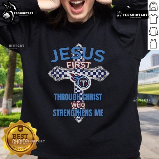 Official Tennessee Titans Jesus First sweatshirt featuring 'Through Christ Who Strengthens Me' design for fans.