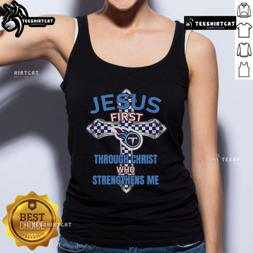 Alt Text: Official Tennessee Titans Jesus First Through Christ Who Strengthens Me tank top showcasing team spirit and faith.