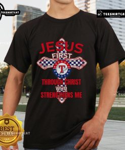 Alt Text: Texas Rangers Jesus First T-Shirt featuring 'Through Christ Who Strengthens Me' design for fans and believers.