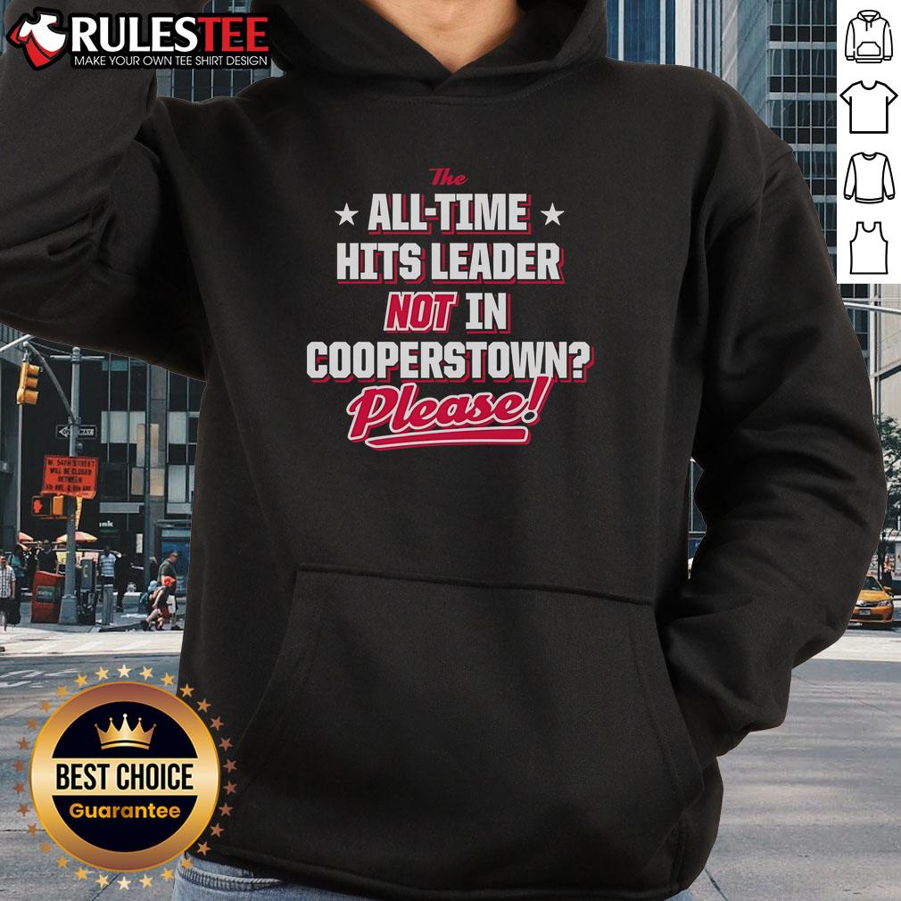 Official The All Time Hits Leader Not In Cooperstown Please Hoodie Official hoodie featuring 'The All-Time Hits Leader Not In Cooperstown' design, perfect for baseball fans and collectors.