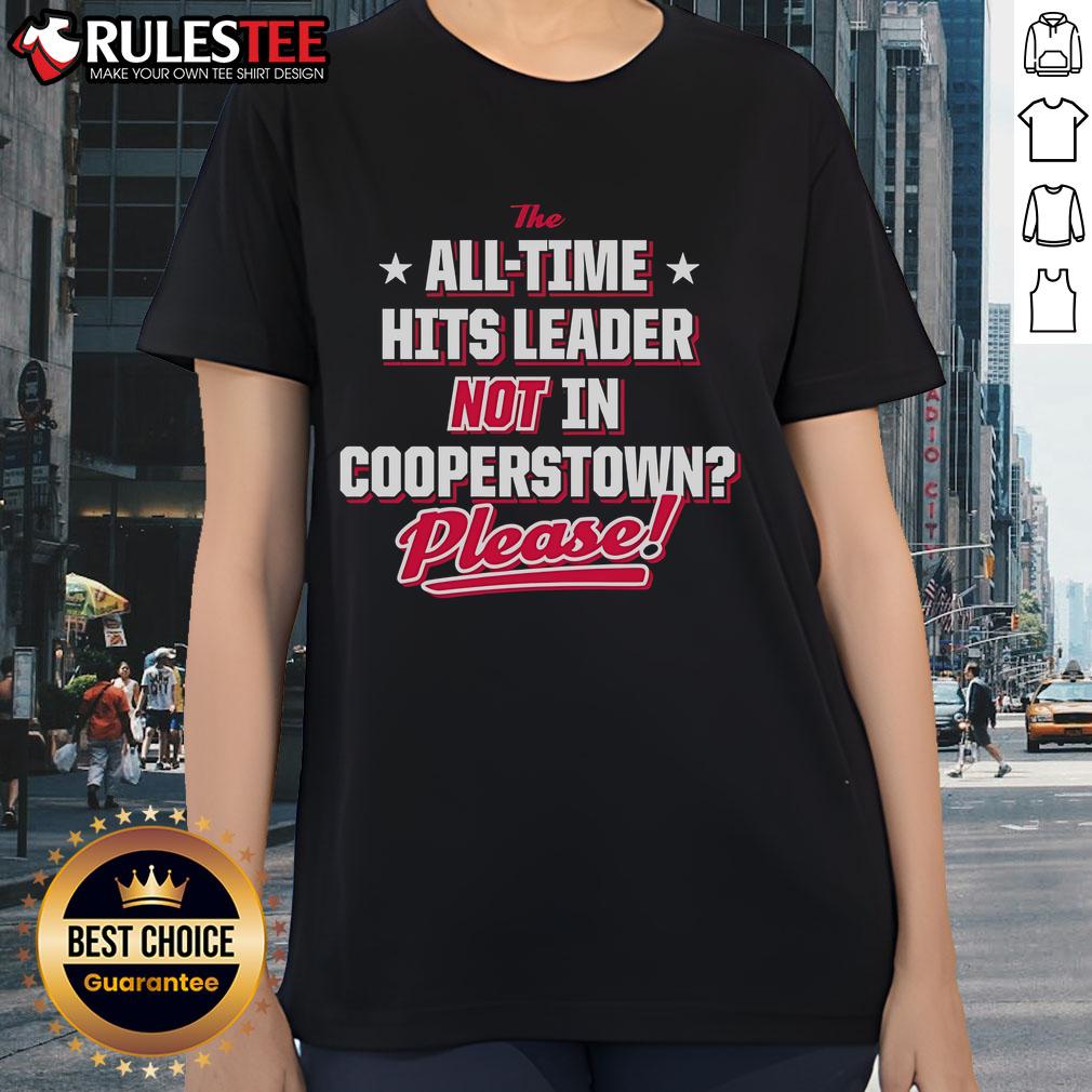 Official The All Time Hits Leader Not In Cooperstown Please Ladies Tee Alt Text: Official Ladies Tee featuring 'The All Time Hits Leader Not in Cooperstown' design, perfect for baseball fans.