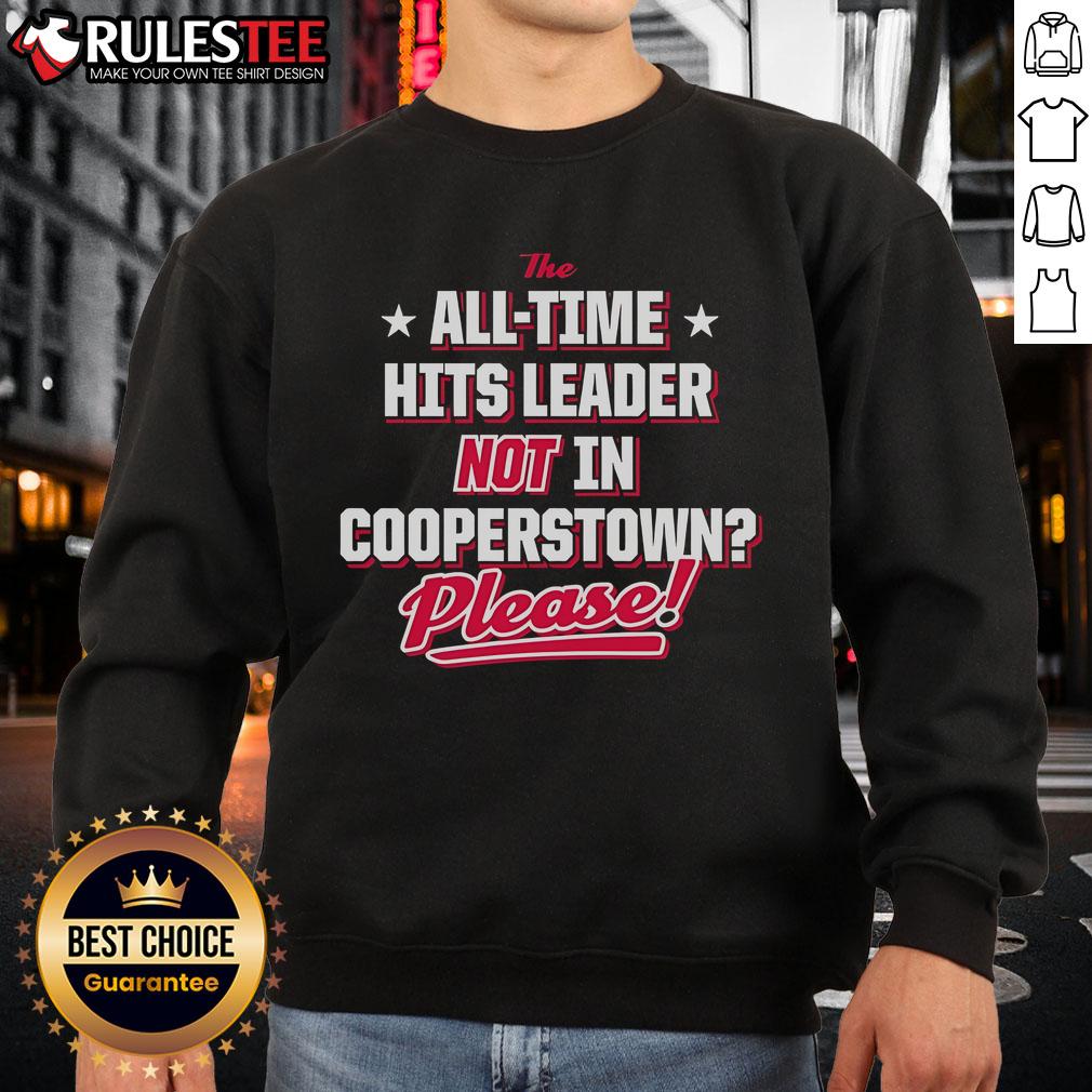 Official The All Time Hits Leader Not In Cooperstown Please Sweatshirt Official The All-Time Hits Leader Not In Cooperstown sweatshirt featuring bold graphics and comfortable design for fans.