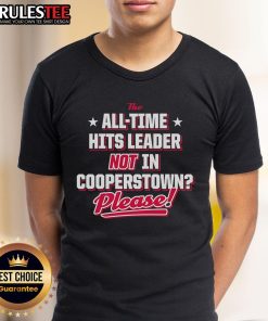 Official The All-Time Hits Leader Not In Cooperstown Please T-Shirt featuring bold text and a stylish design for baseball fans.