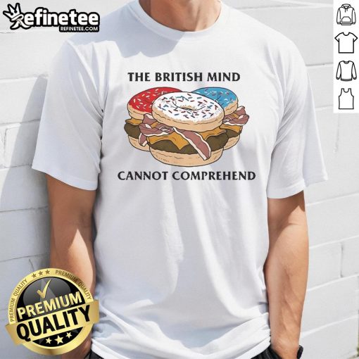 Official The British Mind Cannot Comprehend T-Shirt featuring a bold design and humorous text, perfect for witty fashion.