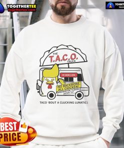 Official Taco Truck Trump Taco Bout A Clucking Lunatic Sweatshirt featuring a humorous design for taco lovers.