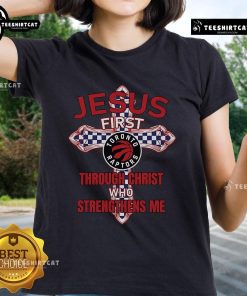 Official Toronto Raptors Jesus First Through Christ Who Strengthens Me Ladies Tee showcasing team pride and faith.