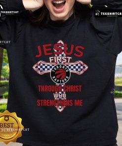 Alt Text: Official Toronto Raptors sweatshirt featuring Jesus First Through Christ Who Strengthens Me design.