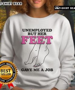 Cozy Official Unemployed But Her Feet Gave Me A Job Sweatshirt displayed on a hanger against a minimalist background.