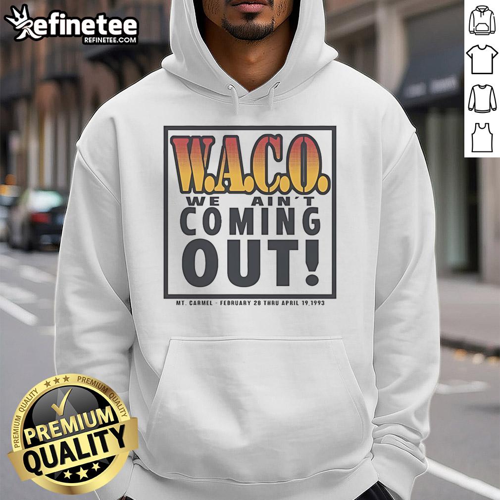 Official Waco We Ain't Coming Out MT Carmel February 28 Thru April 19 1993 Hoodie Alt Text: Official Waco 'We Ain't Coming Out' hoodie from MT. Carmel, February 28 to April 19, 1993, featuring bold graphics.