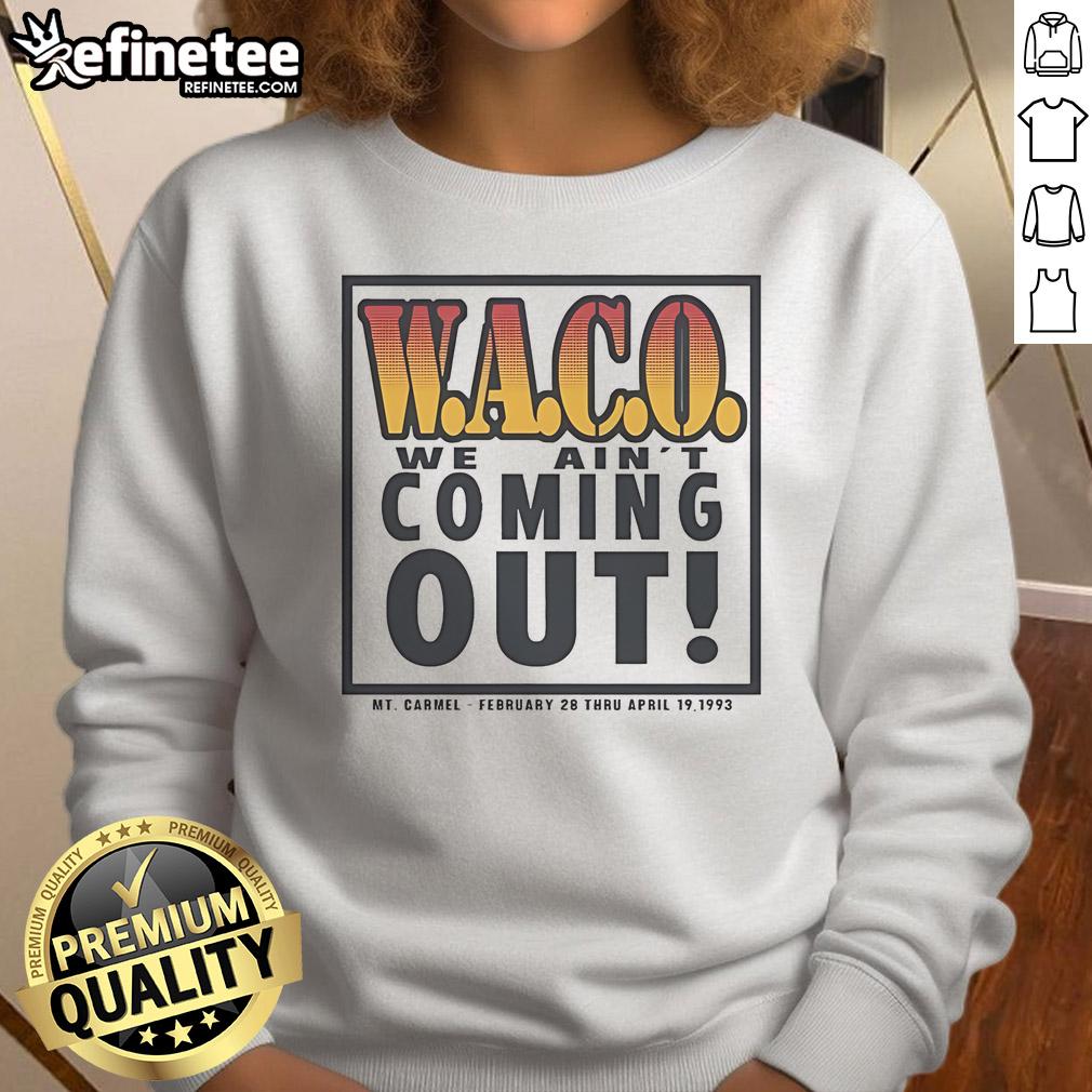 Official Waco We Ain't Coming Out MT Carmel February 28 Thru April 19 1993 Sweatshirt Alt Text: Official Waco We Ain't Coming Out MT Carmel sweatshirt from February 28 to April 19, 1993, showcasing unique design.