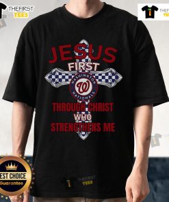 Alt Text: Official Washington Nationals Jesus First T-Shirt featuring Through Christ Who Strengthens Me design for fans.
