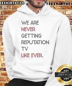 Official We Are Never Getting Reputation TV Like Ever Hoodie featuring bold graphics and cozy design for fans.