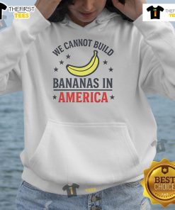 Official 'We Cannot Build Bananas in America' hoodie showcasing a fun, quirky design for banana enthusiasts.