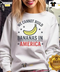 Official We Cannot Build Bananas in America sweatshirt featuring a playful design and vibrant colors, perfect for casual wear.