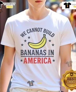 Official We Cannot Build Bananas In America T-Shirt featuring a humorous design, perfect for banana lovers and joke enthusiasts.