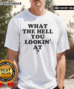 Official What The Hell You Lookin’ At T-Shirt