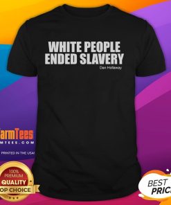 Official White People Ended Slavery Dan Hollaway T-Shirt featuring bold text and a modern design for social commentary.