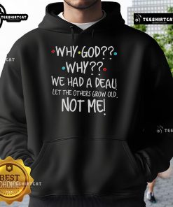 Official 'Why God Why We Had A Deal Let Others Grow Old Not Me' Hoodie showcasing a stylish design for thoughtful wearers.