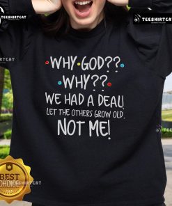 Official 'Why God Why We Had A Deal Let Others Grow Old Not Me' sweatshirt in stylish design, perfect for casual wear.