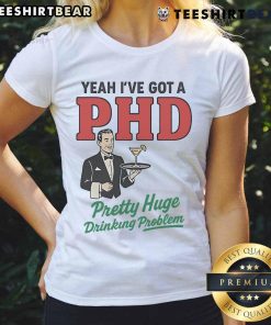 Official Yeah I've Got A PhD Pretty Huge Drinking Problem Ladies Tee featuring fun text and stylish design for casual wear.