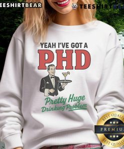 Official Yeah I've Got A PHD Pretty Huge Drinking Problem Sweatshirt in black with bold text, perfect for humor-loving drinkers.