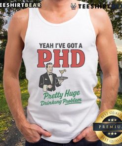 Official Yeah I've Got A PhD Pretty Huge Drinking Problem Tank Top, featuring a humorous design perfect for party lovers.