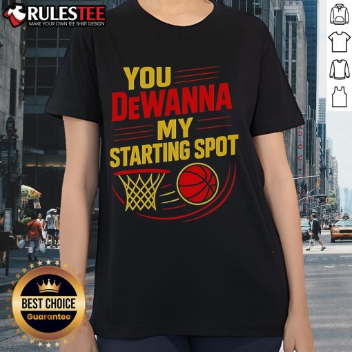 Official You DeWanna My Starting Spot Basketball Ladies Tee in vibrant design, perfect for basketball fans and stylish athletes.
