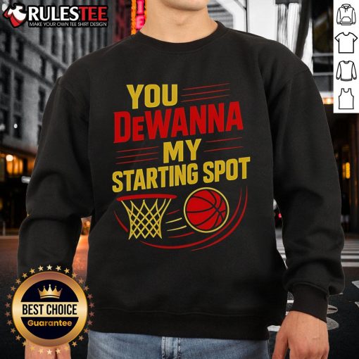 Official You DeWanna My Starting Spot basketball sweatshirt featuring a stylish design for basketball enthusiasts.