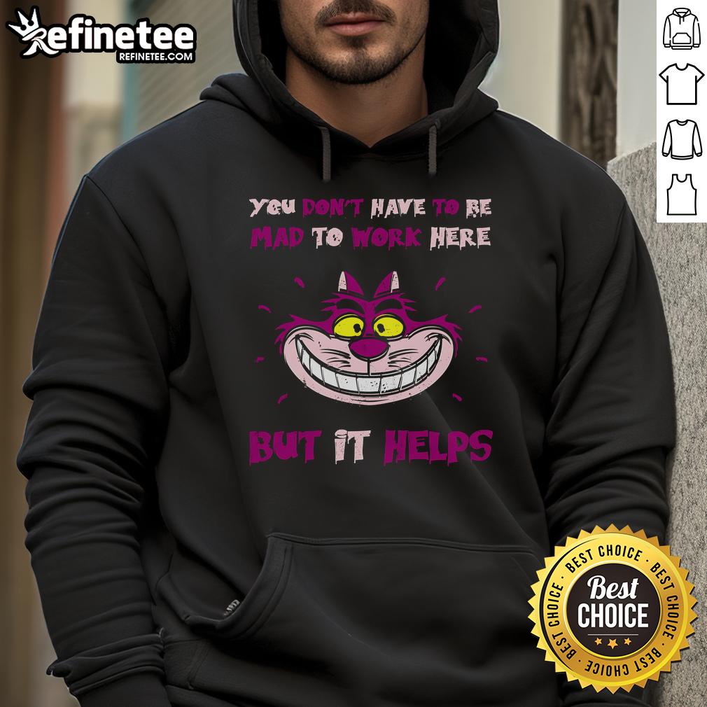 Official You Don'T Have To Be Mad To Work Here But It Help Cheshire Cat Hoodie Cheshire Cat hoodie featuring 'You Don't Have To Be Mad To Work Here But It Helps' design, perfect for quirky fashion lovers.