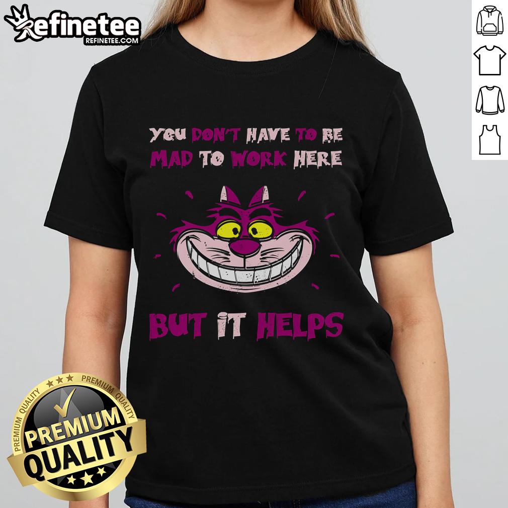 Official You Don't Have To Be Mad To Work Here But It Help Cheshire Cat Ladies-Tee Official You Don't Have To Be Mad To Work Here But It Helps Cheshire Cat Ladies Tee featuring vibrant cat graphic.