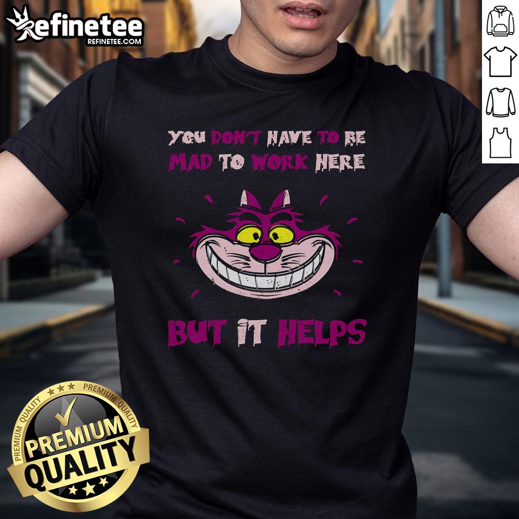 Official You Don'T Have To Be Mad To Work Here But It Help Cheshire Cat T Shirt Official 'You Don't Have To Be Mad To Work Here But It Helps' Cheshire Cat T-Shirt featuring vibrant graphic design.