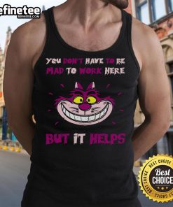Cheshire Cat tank top featuring 'You Don't Have To Be Mad To Work Here But It Helps' design, perfect for quirky style.