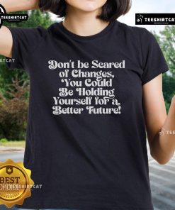 Original Gabbi Aguayo 'Don't Be Scared Of Changes' ladies tee promoting positivity and empowerment for a better future.