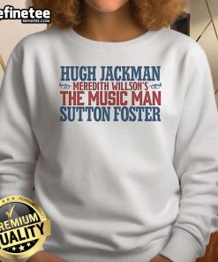 Original Hugh Jackman Meredith Willson's The Music Man Sutton Foster logo sweatshirt featuring vibrant design and colors.