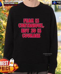 James B. Jones wearing 'Fear Is Contagious, But So Is Courage' sweatshirt, showcasing empowering message on courage.