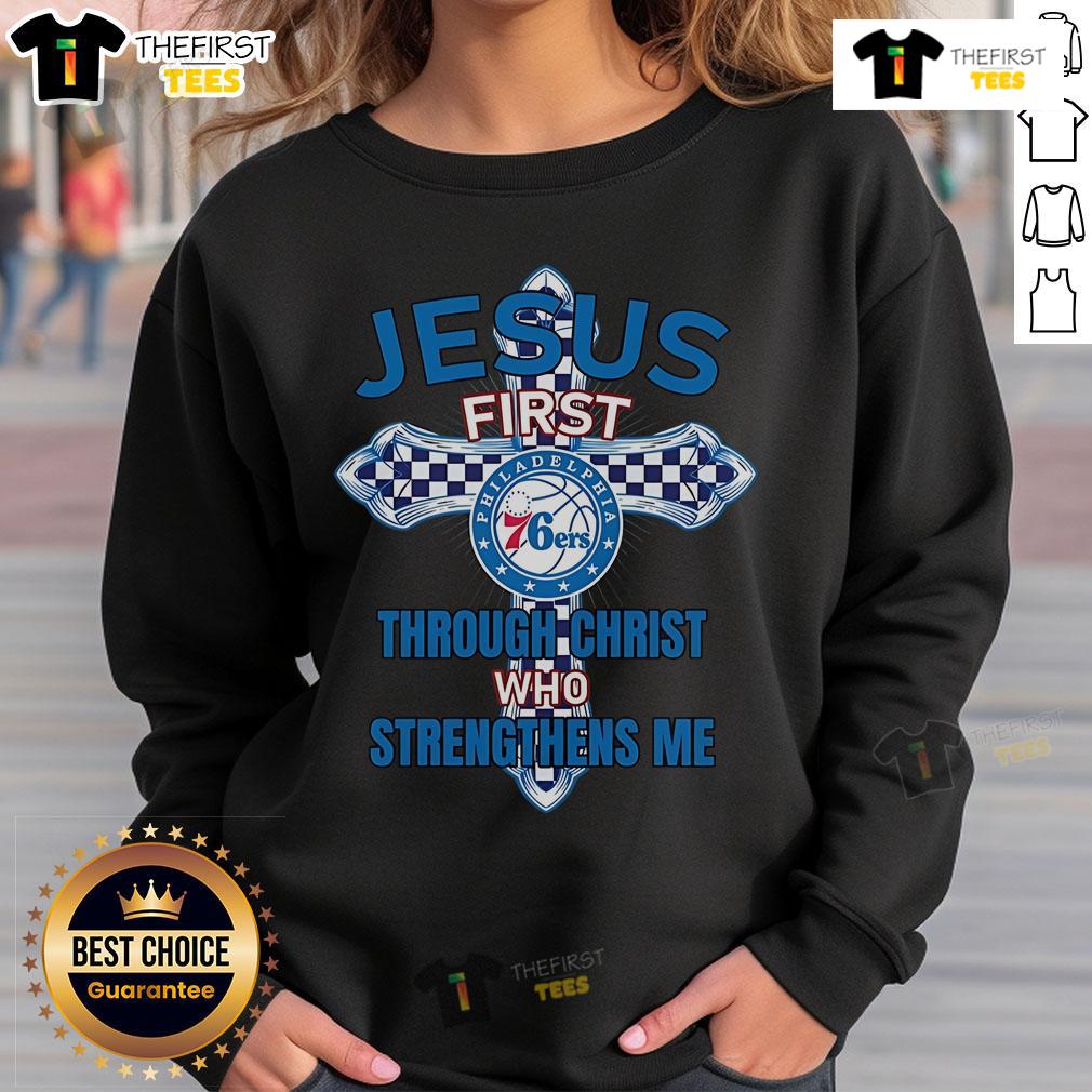 Original Philadelphia 76ers Jesus First Through Christ Who Strengthens Me Sweatshirt Original Philadelphia 76ers sweatshirt featuring 'Jesus First, Through Christ Who Strengthens Me' design.
