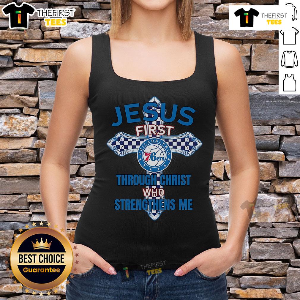 Original Philadelphia 76ers Jesus First Through Christ Who Strengthens Me Tank Top Original Philadelphia 76ers tank top featuring 'Jesus First, Through Christ Who Strengthens Me' design for fans.