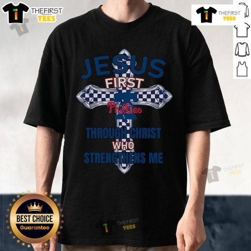 Alt Text: Original Philadelphia Phillies Jesus First Through Christ Who Strengthens Me T-Shirt, featuring a bold design and team colors.