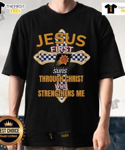 Alt Text: Original Phoenix Suns Jesus T-Shirt featuring First Through Christ Who Strengthens Me design for fans.