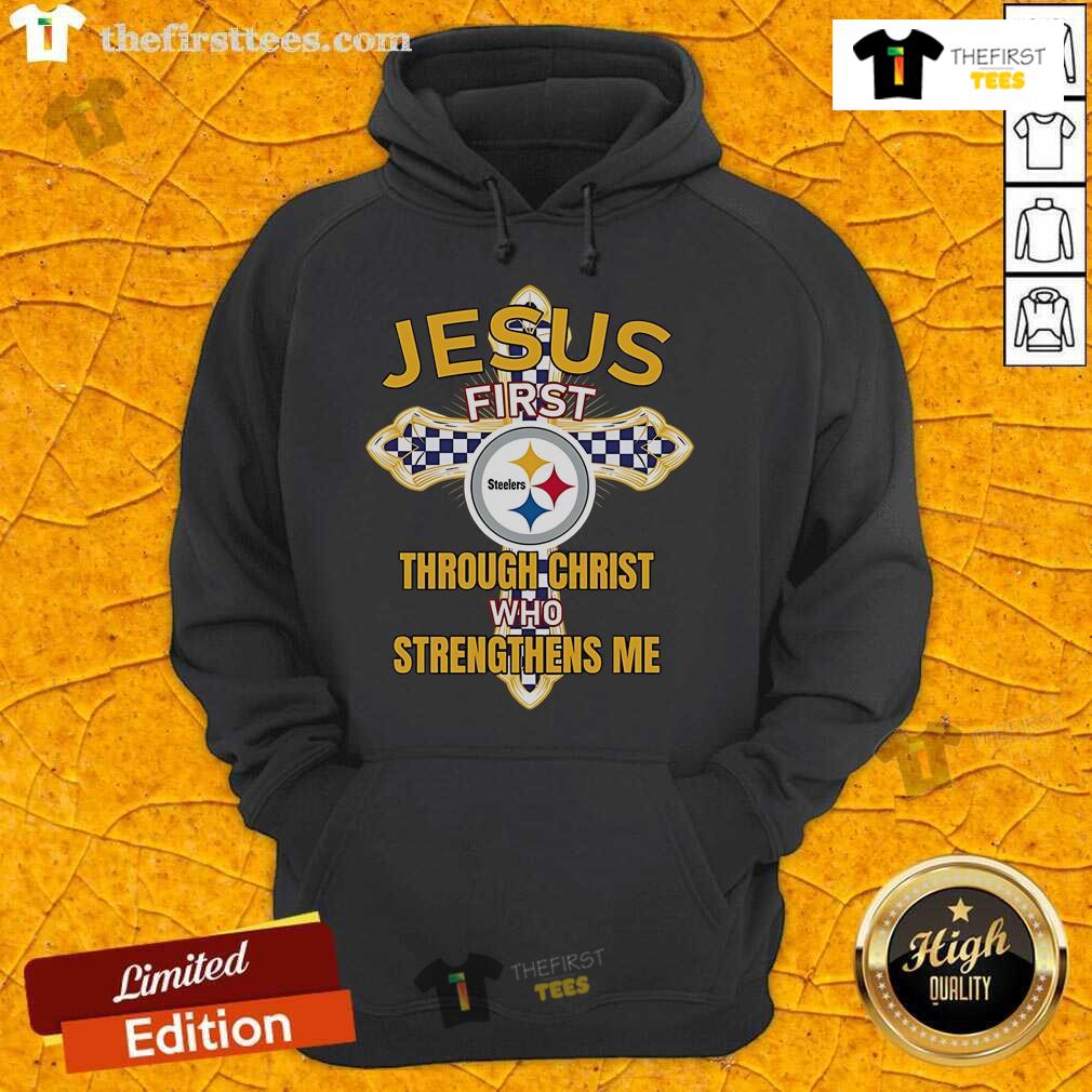 Original Pittsburgh Steelers Jesus First Through Christ Who Strengthens Me Hoodie Original Pittsburgh Steelers hoodie featuring 'Jesus First' and 'Through Christ Who Strengthens Me' design.
