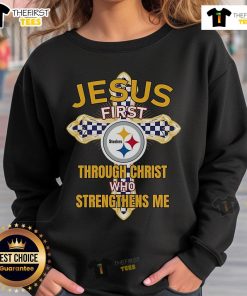 Original Pittsburgh Steelers sweatshirt with 'Jesus First Through Christ Who Strengthens Me' design for fans.