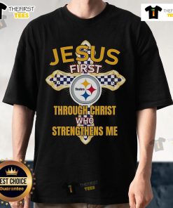 Alt Text: Original Pittsburgh Steelers Jesus First Through Christ Who Strengthens Me T-Shirt featuring team colors and logo.