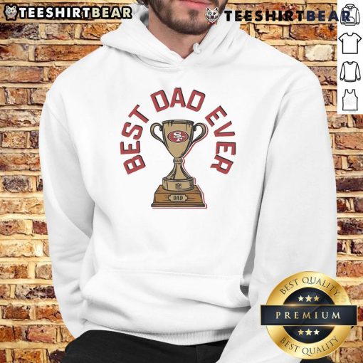 Original San Francisco 49ers Best Dad Ever Trophy Hoodie featuring team colors and logo, perfect gift for sports dads.